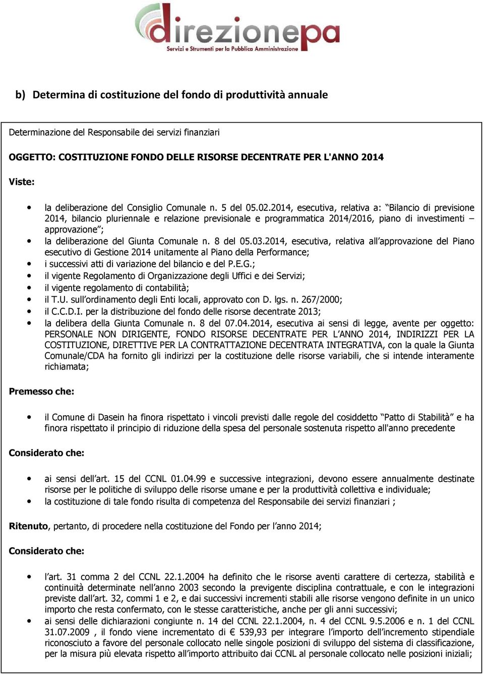 2014, esecutiva, relativa a: Bilancio di previsione 2014, bilancio pluriennale e relazione previsionale e programmatica 2014/2016, piano di investimenti approvazione ; la deliberazione del Giunta