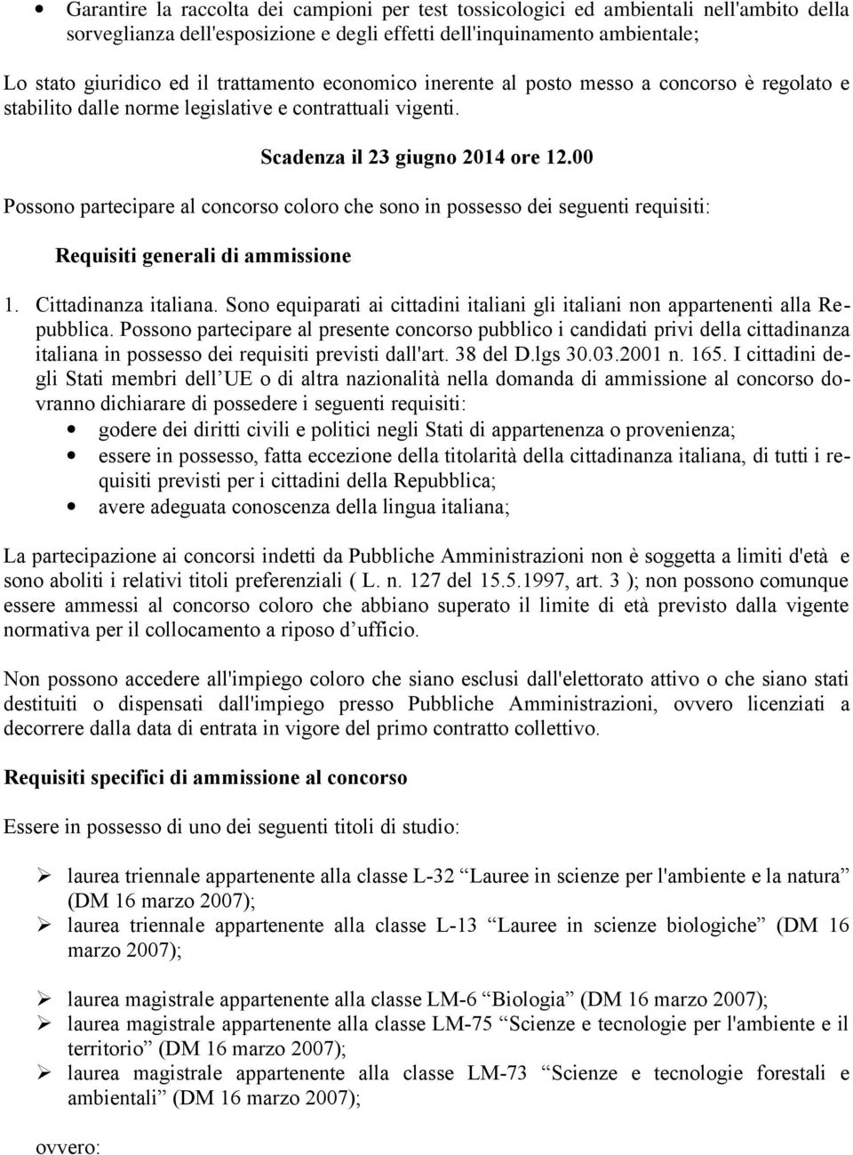00 Possono partecipare al concorso coloro che sono in possesso dei seguenti requisiti: Requisiti generali di ammissione 1. Cittadinanza italiana.