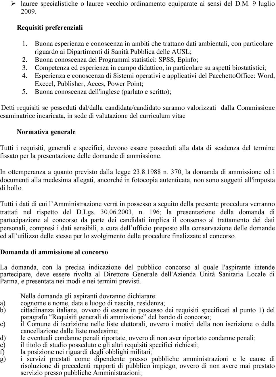 Buona conoscenza dei Programmi statistici: SPSS, Epinfo; 3. Competenza ed esperienza in campo didattico, in particolare su aspetti biostatistici; 4.