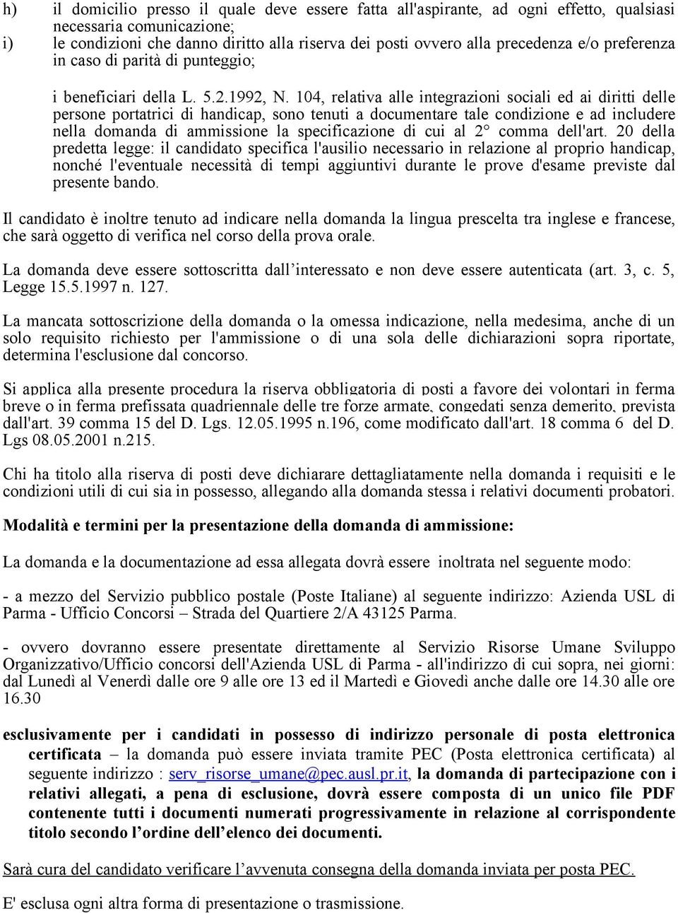 104, relativa alle integrazioni sociali ed ai diritti delle persone portatrici di handicap, sono tenuti a documentare tale condizione e ad includere nella domanda di ammissione la specificazione di