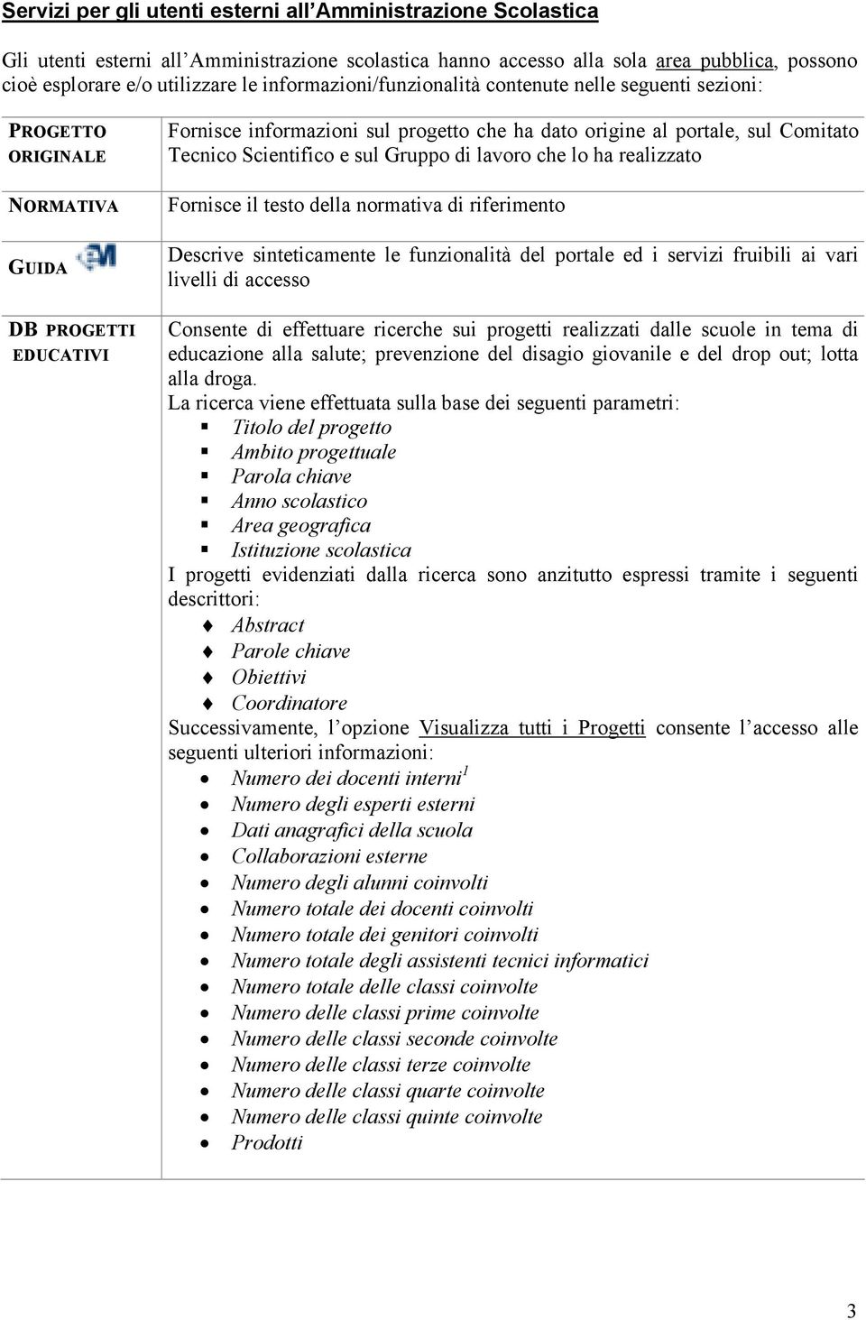 Tecnico Scientifico e sul Gruppo di lavoro che lo ha realizzato Fornisce il testo della normativa di riferimento Descrive sinteticamente le funzionalità del portale ed i servizi fruibili ai vari