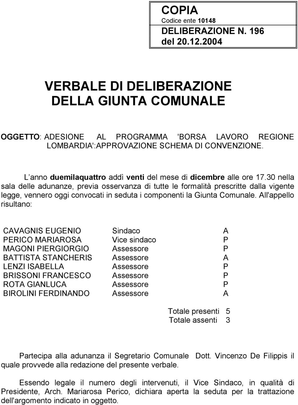 L anno duemilaquattro addì venti del mese di dicembre alle ore 17.