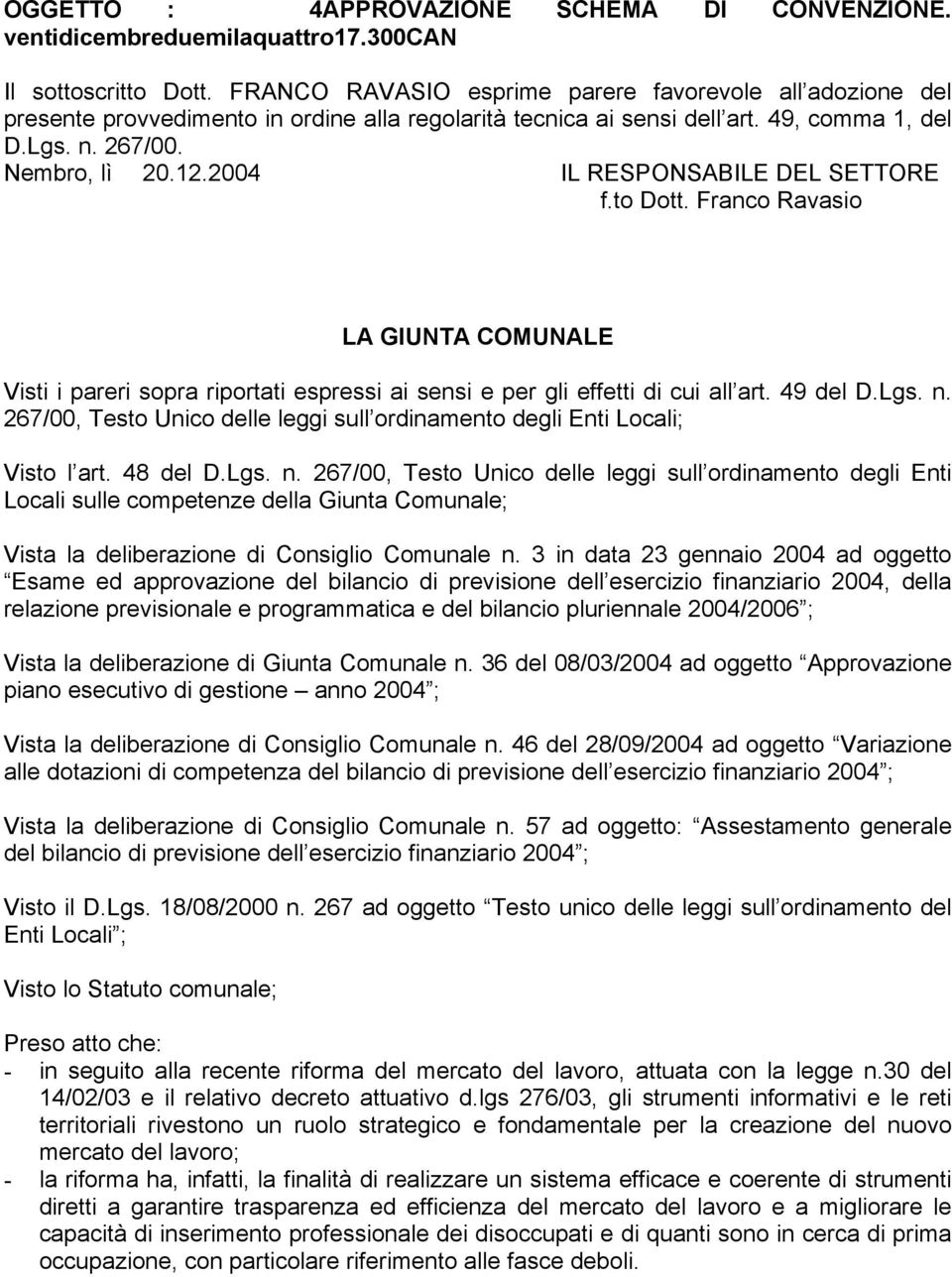 2004 IL RESPONSABILE DEL SETTORE f.to Dott. Franco Ravasio LA GIUNTA COMUNALE Visti i pareri sopra riportati espressi ai sensi e per gli effetti di cui all art. 49 del D.Lgs. n.