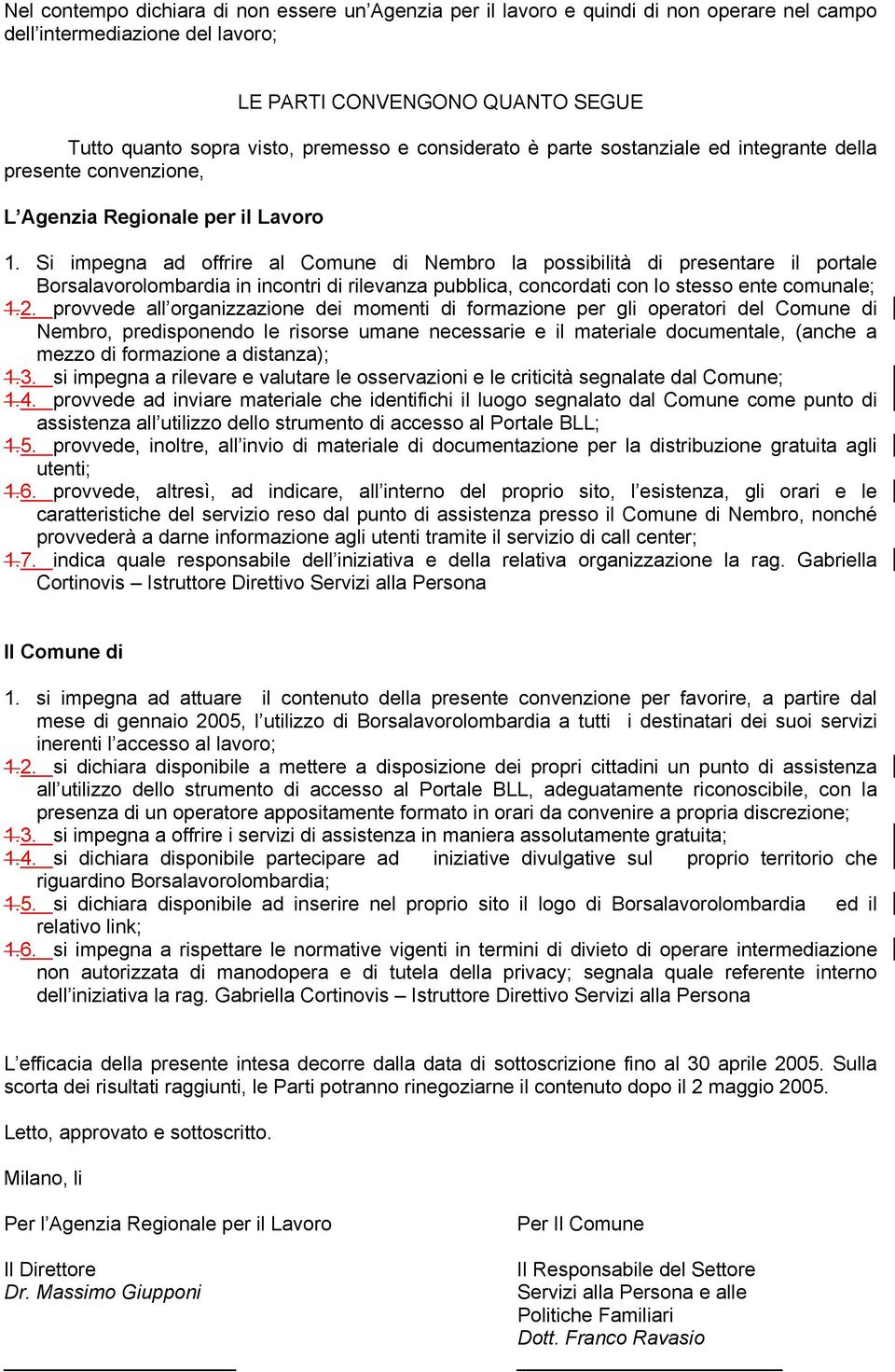 Si impegna ad offrire al Comune di Nembro la possibilità di presentare il portale Borsalavorolombardia in incontri di rilevanza pubblica, concordati con lo stesso ente comunale; 1.2.