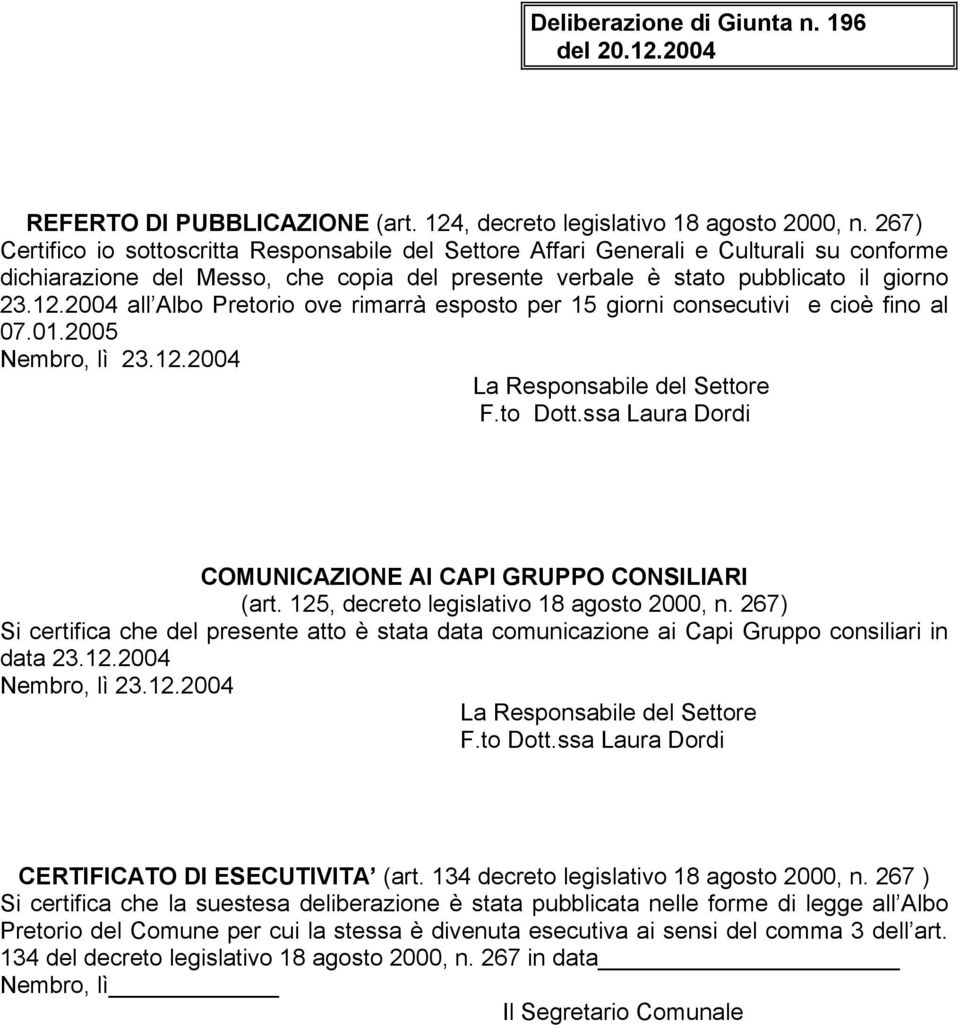 2004 all Albo Pretorio ove rimarrà esposto per 15 giorni consecutivi e cioè fino al 07.01.2005 Nembro, lì 23.12.2004 La Responsabile del Settore F.to Dott.