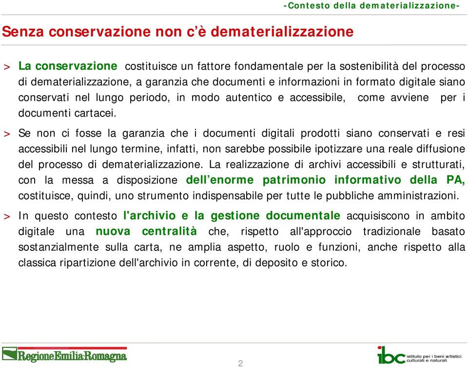 > Se non ci fosse la garanzia che i documenti digitali prodotti siano conservati e resi accessibili nel lungo termine, infatti, non sarebbe possibile ipotizzare una reale diffusione del processo di