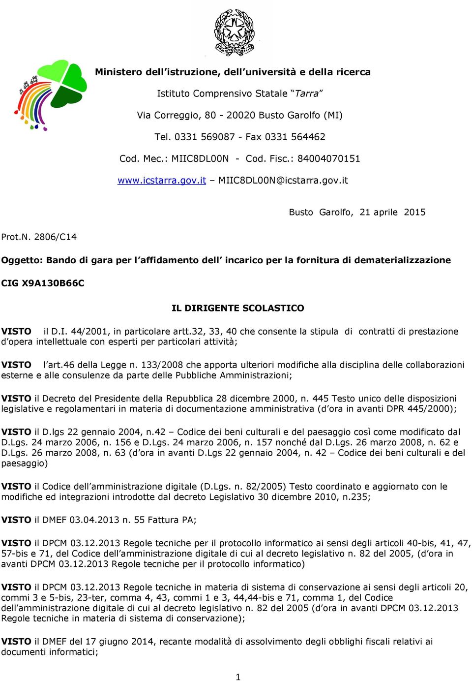 I. 44/2001, in particolare artt.32, 33, 40 che consente la stipula di contratti di prestazione d opera intellettuale con esperti per particolari attività; VISTO l art.46 della Legge n.