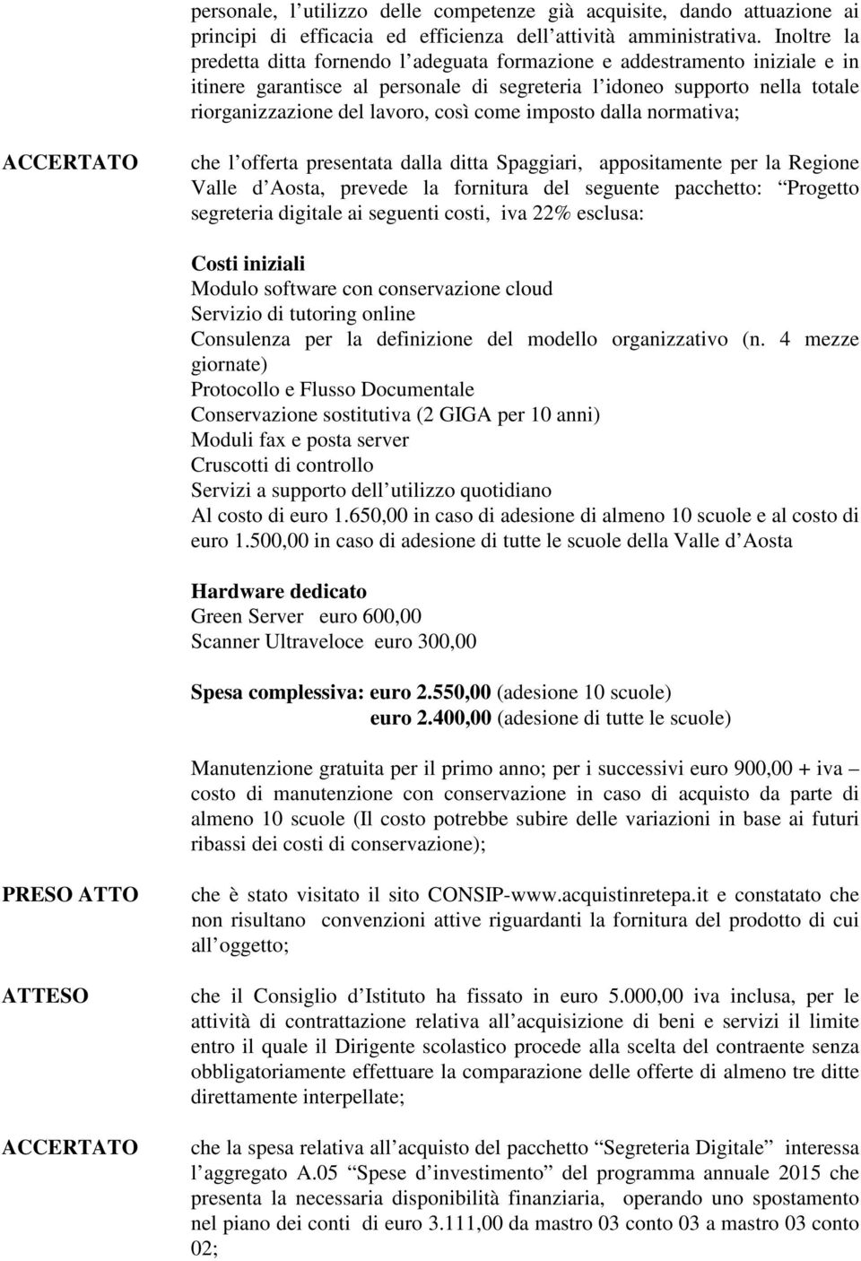 come imposto dalla normativa; che l offerta presentata dalla ditta Spaggiari, appositamente per la Regione Valle d Aosta, prevede la fornitura del seguente pacchetto: Progetto segreteria digitale ai