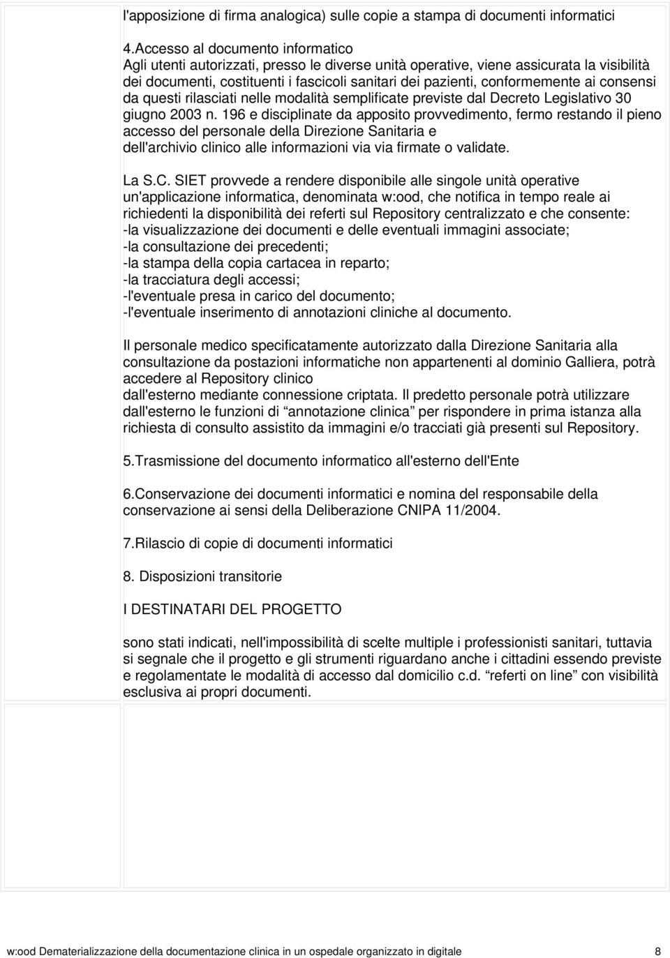 ai consensi da questi rilasciati nelle modalità semplificate previste dal Decreto Legislativo 30 giugno 2003 n.