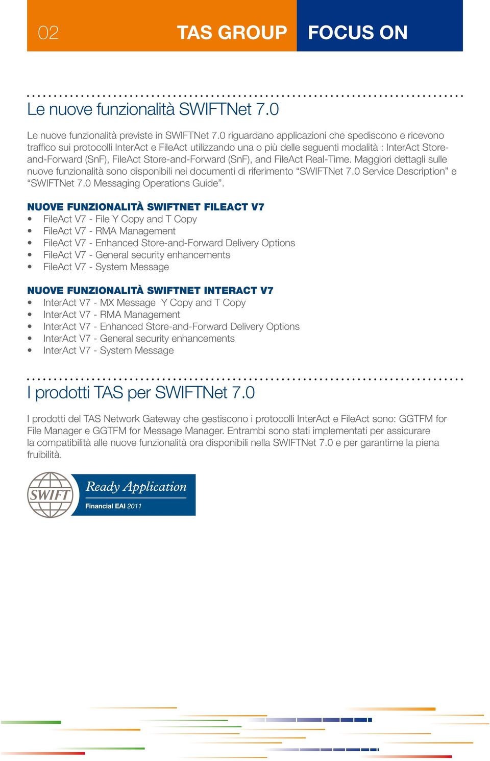 Store-and-Forward (SnF), and FileAct Real-Time. Maggiori dettagli sulle nuove funzionalità sono disponibili nei documenti di riferimento SWIFTNet 7.0 Service Description e SWIFTNet 7.