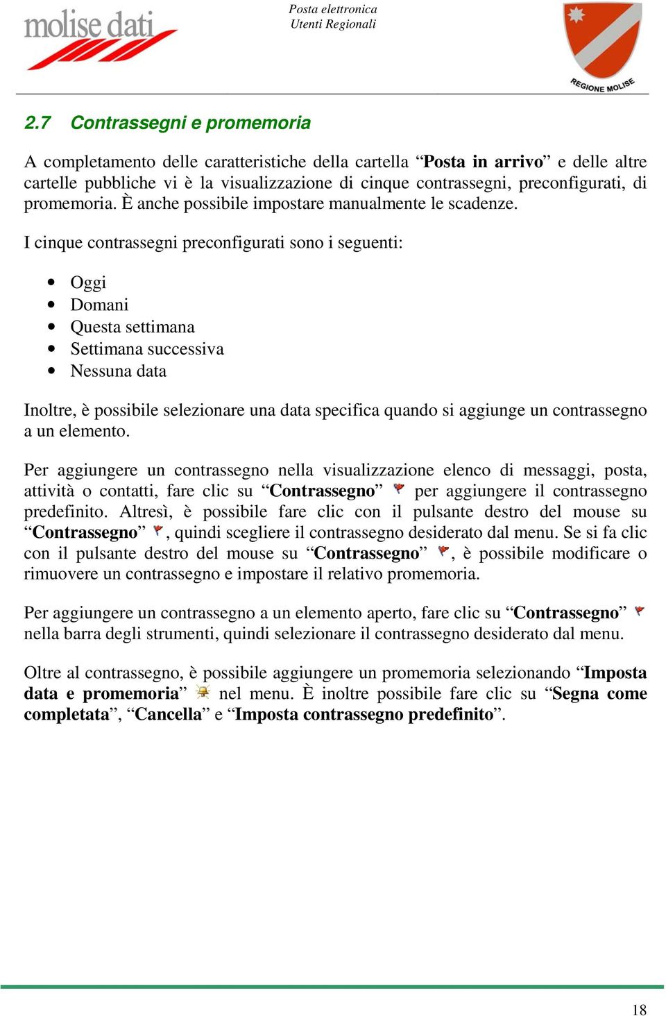 I cinque contrassegni preconfigurati sono i seguenti: Oggi Domani Questa settimana Settimana successiva Nessuna data Inoltre, è possibile selezionare una data specifica quando si aggiunge un