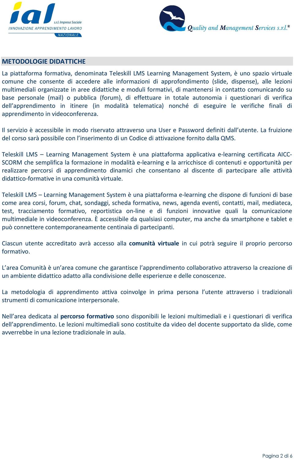 totale autonomia i questionari di verifica dell apprendimento in itinere (in modalità telematica) nonché di eseguire le verifiche finali di apprendimento in videoconferenza.