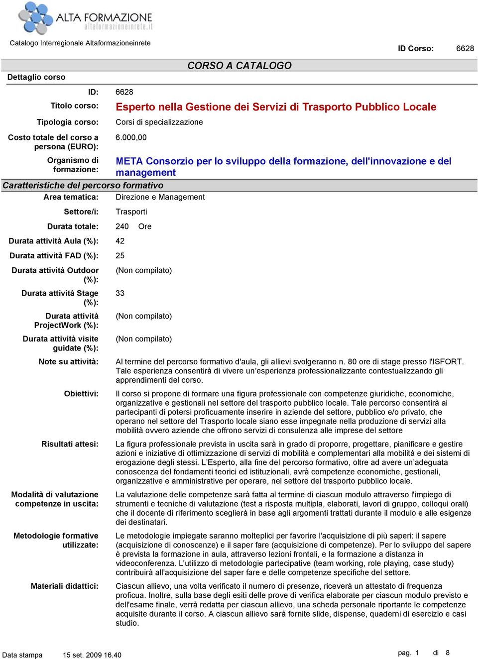 Durata attività Aula (%): 42 Durata attività FAD (%): Durata attività Outdoor (%): Durata attività Stage (%): Durata attività ProjectWork (%): Durata attività visite guidate (%): Note su attività: