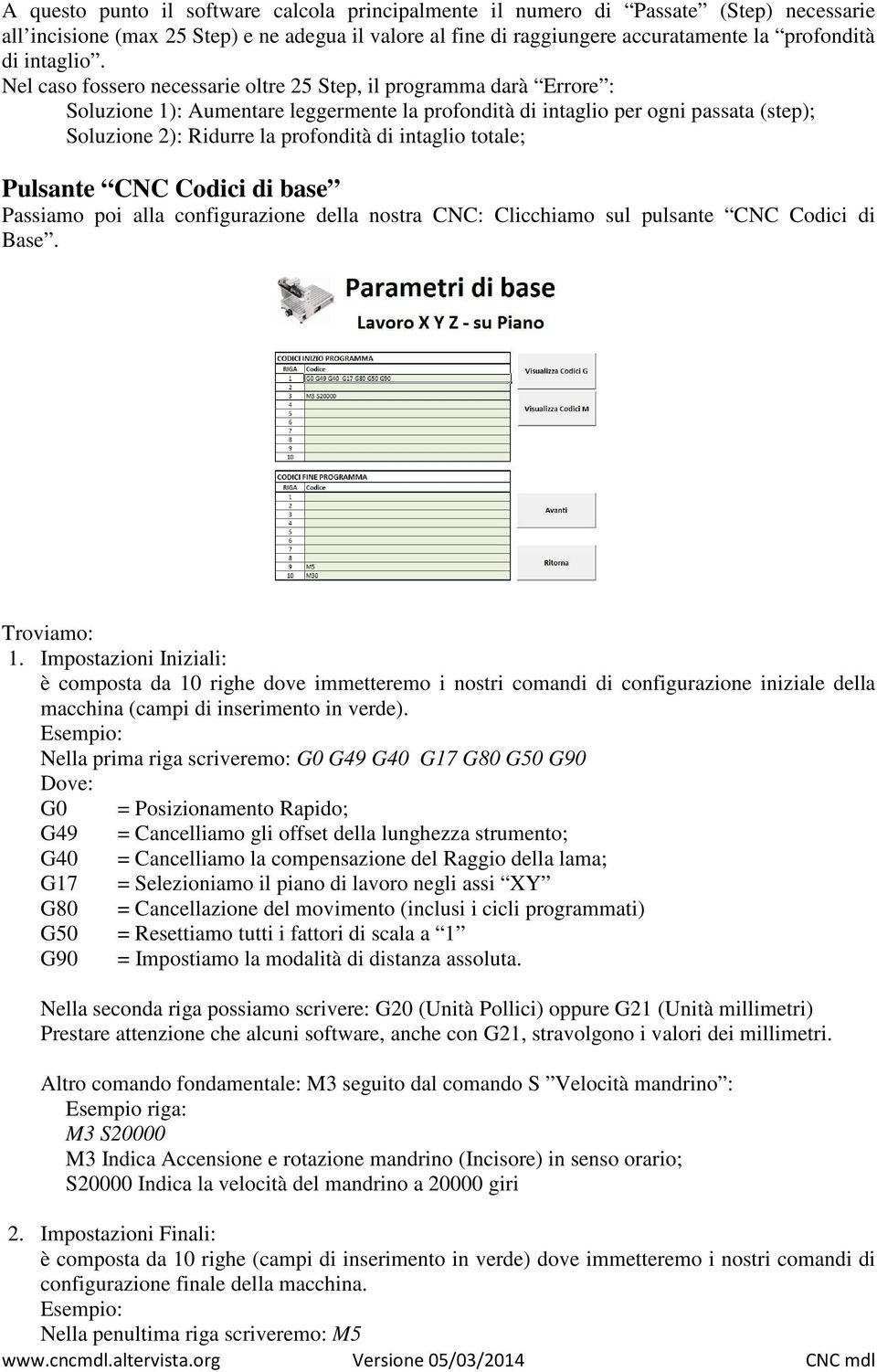 Nel caso fossero necessarie oltre 25 Step, il programma darà Errore : Soluzione 1): Aumentare leggermente la profondità di intaglio per ogni passata (step); Soluzione 2): Ridurre la profondità di