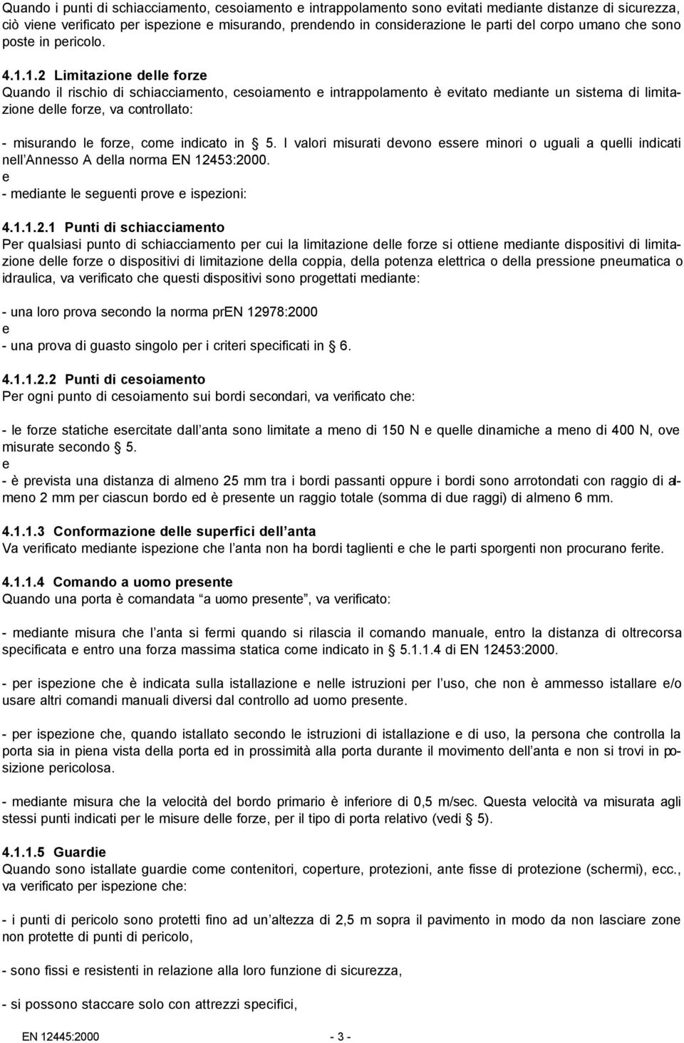 1.2 Limitazione delle forze Quando il rischio di schiacciamento, cesoiamento e intrappolamento è evitato mediante un sistema di limitazione delle forze, va controllato: - misurando le forze, come