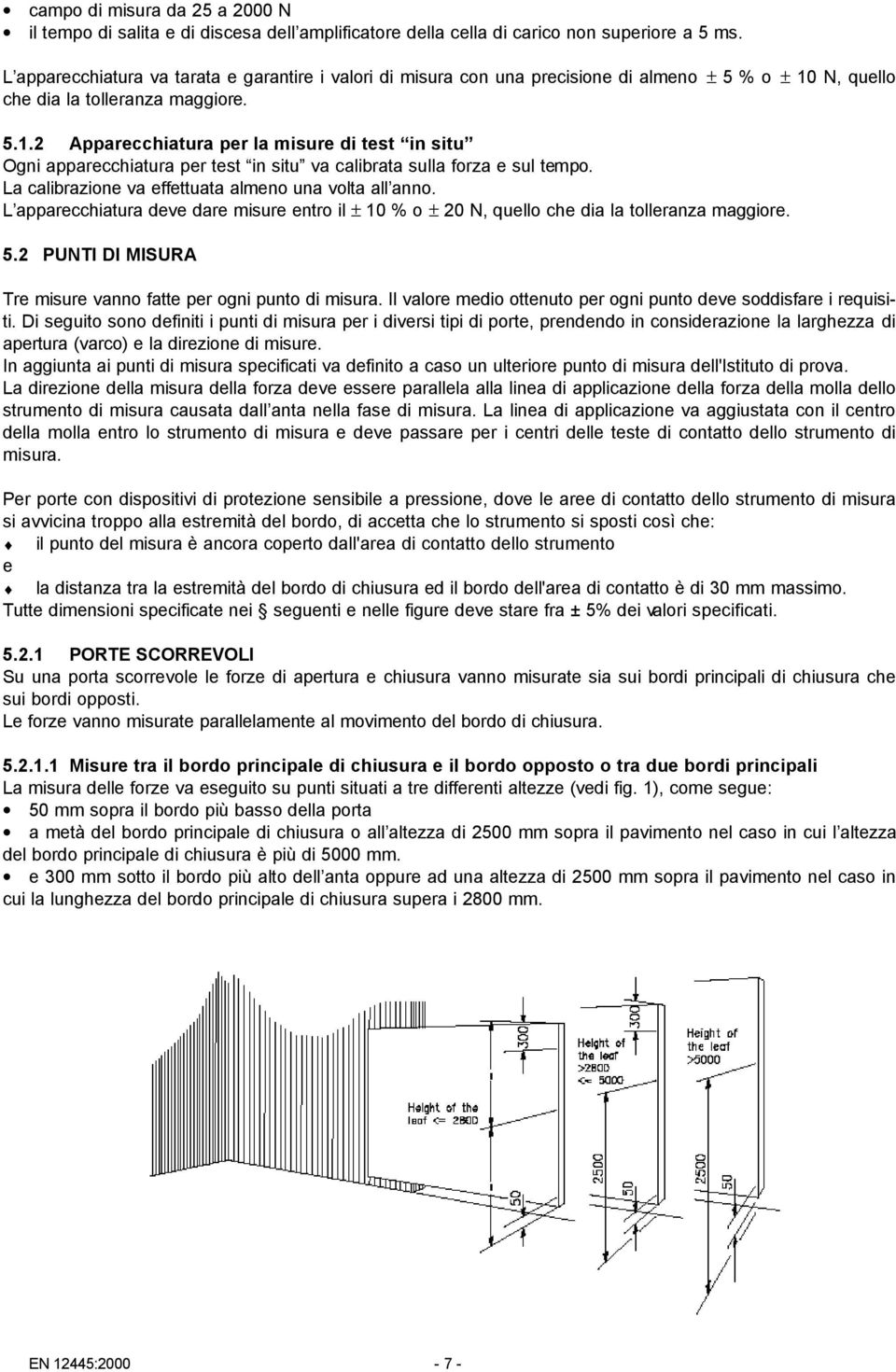 N, quello che dia la tolleranza maggiore. 5.1.2 Apparecchiatura per la misure di test in situ Ogni apparecchiatura per test in situ va calibrata sulla forza e sul tempo.