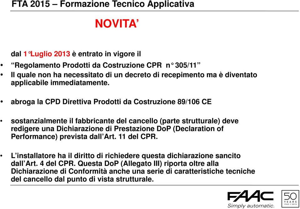 abroga la CPD Direttiva Prodotti da Costruzione 89/106 CE sostanzialmente il fabbricante del cancello (parte strutturale) deve redigere una Dichiarazione di Prestazione