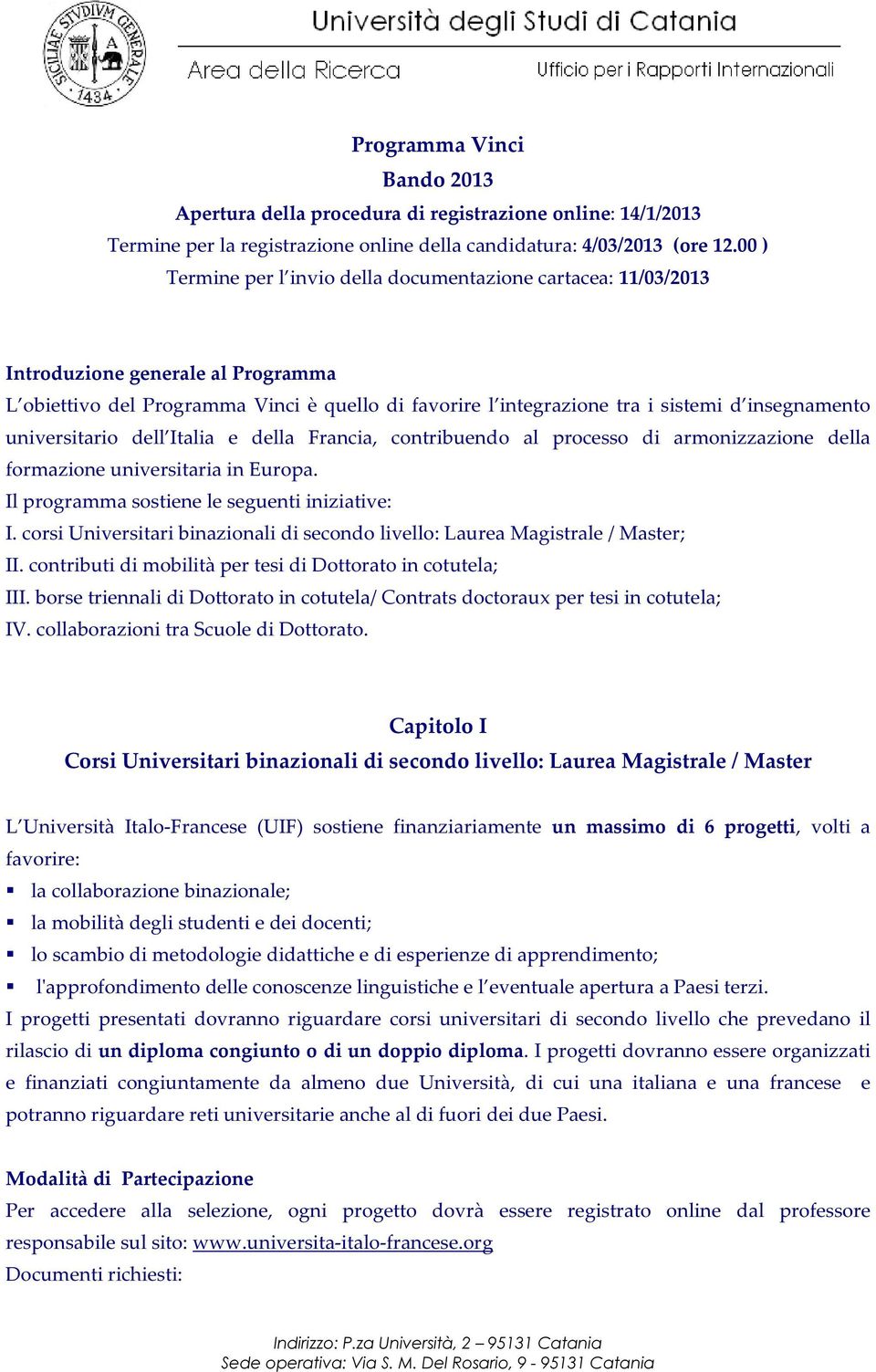 universitario dell Italia e della Francia, contribuendo al processo di armonizzazione della formazione universitaria in Europa. Il programma sostiene le seguenti iniziative: I.