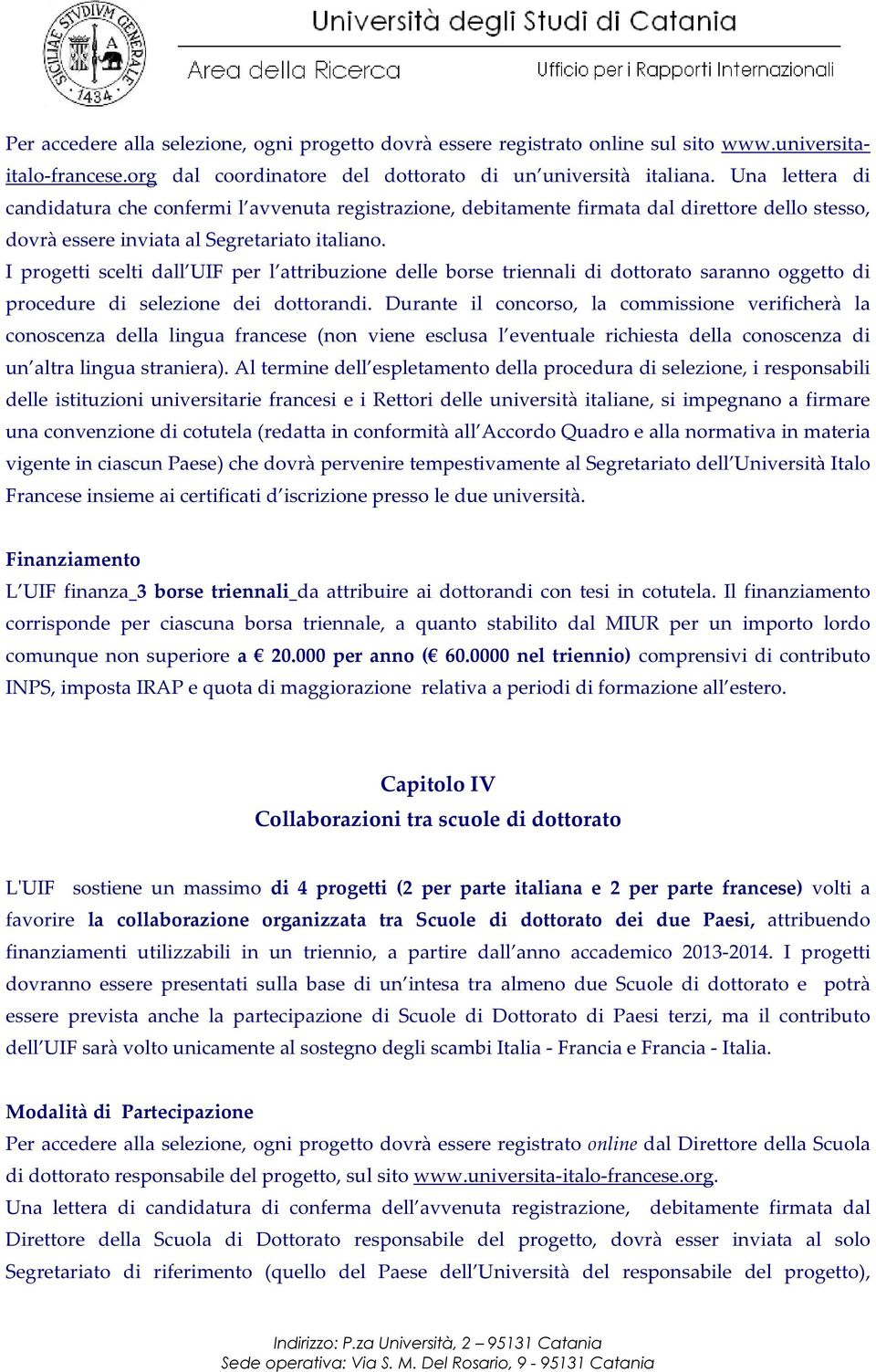 I progetti scelti dall UIF per l attribuzione delle borse triennali di dottorato saranno oggetto di procedure di selezione dei dottorandi.