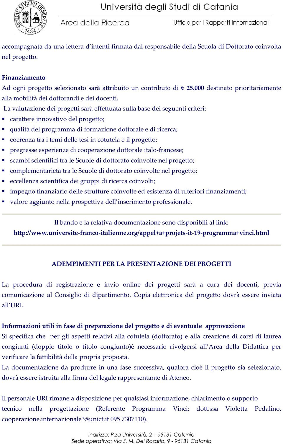 La valutazione dei progetti sarà effettuata sulla base dei seguenti criteri: carattere innovativo del progetto; qualità del programma di formazione dottorale e di ricerca; coerenza tra i temi delle