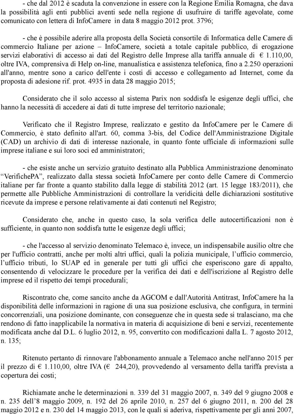 3796; - che è possibile aderire alla proposta della Società consortile di Informatica delle Camere di commercio Italiane per azione InfoCamere, società a totale capitale pubblico, di erogazione