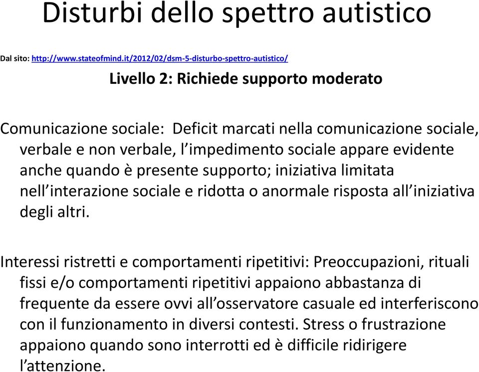 impedimento sociale appare evidente anche quando è presente supporto; iniziativa limitata nell interazione sociale e ridotta o anormale risposta all iniziativa degli altri.