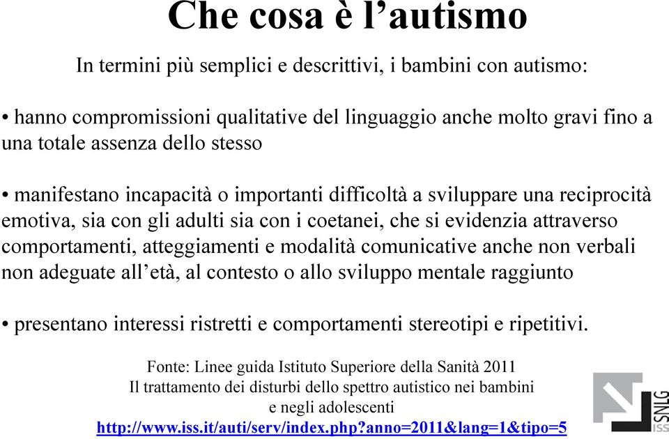 modalità comunicative anche non verbali non adeguate all età, al contesto o allo sviluppo mentale raggiunto presentano interessi ristretti e comportamenti stereotipi e ripetitivi.