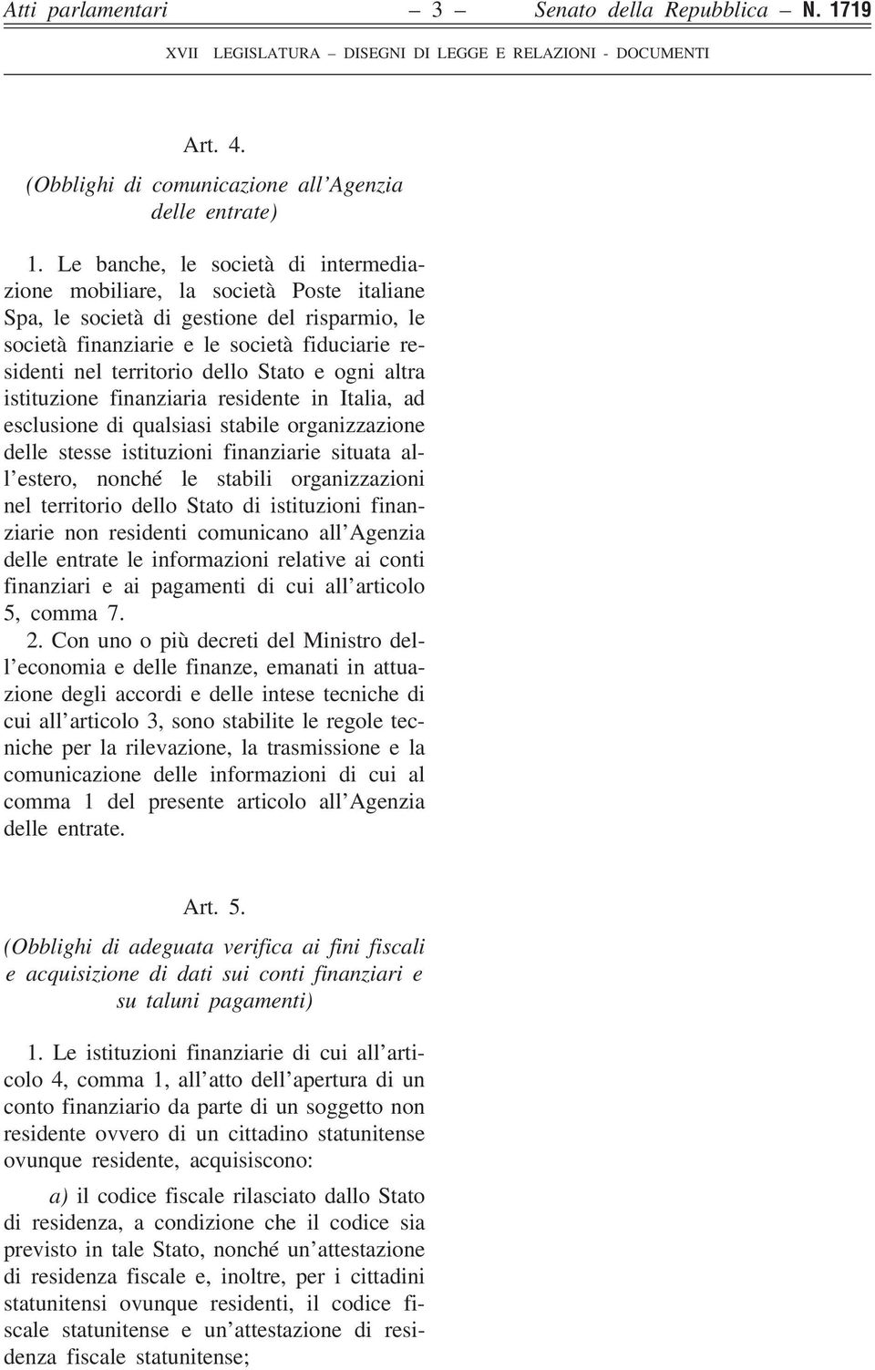 Stato e ogni altra istituzione finanziaria residente in Italia, ad esclusione di qualsiasi stabile organizzazione delle stesse istituzioni finanziarie situata all estero, nonché le stabili