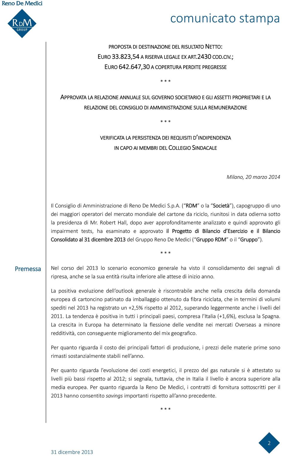 PERSISTENZA DEI REQUISITI D INDIPENDENZA IN CAPO AI MEMBRI DEL COLLEGIO SINDACALE Milano, 20 marzo 2014 Il Consiglio di Amministrazione di Reno De Medici S.p.A. ( RDM o la Società ), capogruppo di uno dei maggiori operatori del mercato mondiale del cartone da riciclo, riunitosi in data odierna sotto la presidenza di Mr.