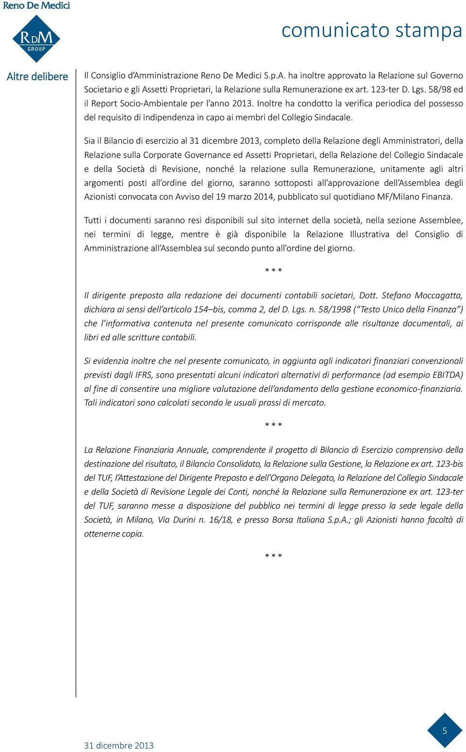 Sia il Bilancio di esercizio al, completo della Relazione degli Amministratori, della Relazione sulla Corporate Governance ed Assetti Proprietari, della Relazione del Collegio Sindacale e della