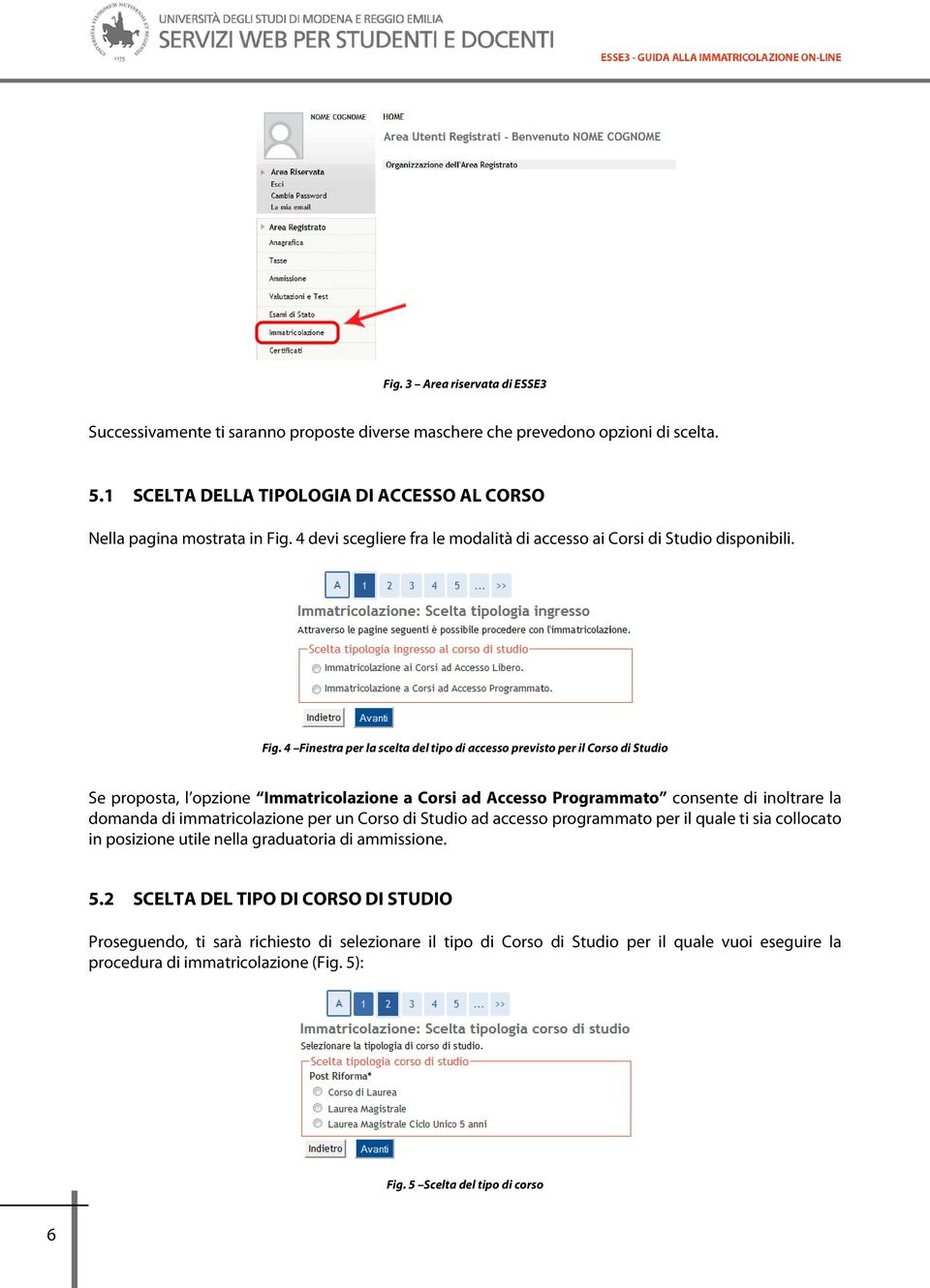 4 Finestra per la scelta del tipo di accesso previsto per il Corso di Studio Se proposta, l opzione Immatricolazione a Corsi ad Accesso Programmato consente di inoltrare la domanda di