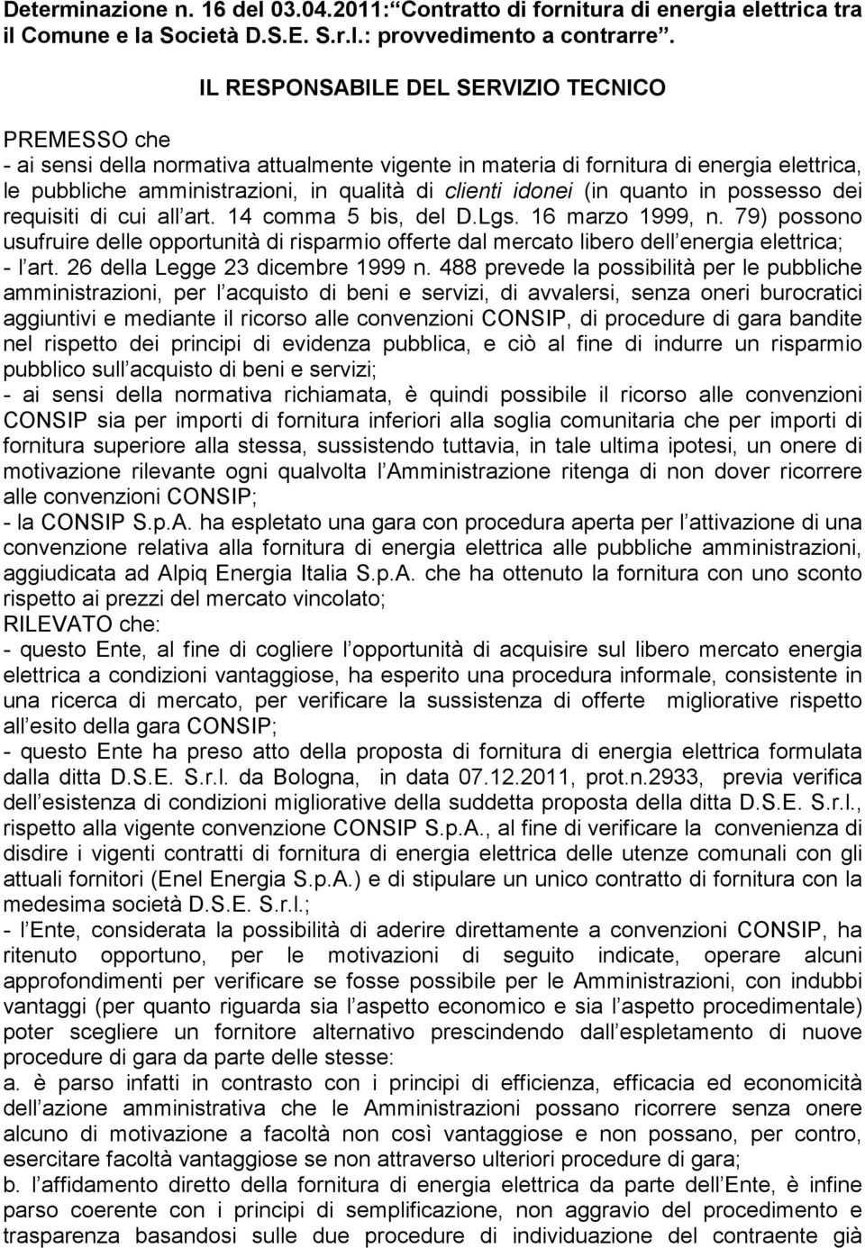 idonei (in quanto in possesso dei requisiti di cui all art. 14 comma 5 bis, del D.Lgs. 16 marzo 1999, n.