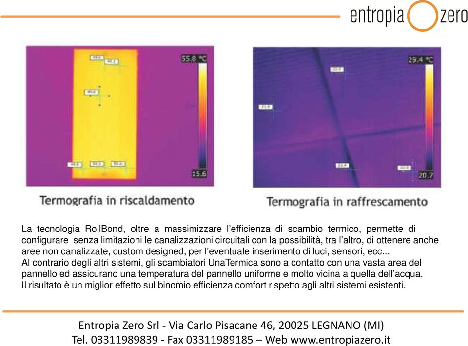 .. Al contrario degli altri sistemi, gli scambiatori UnaTermica sono a contatto con una vasta area del pannello ed assicurano una temperatura del pannello uniforme