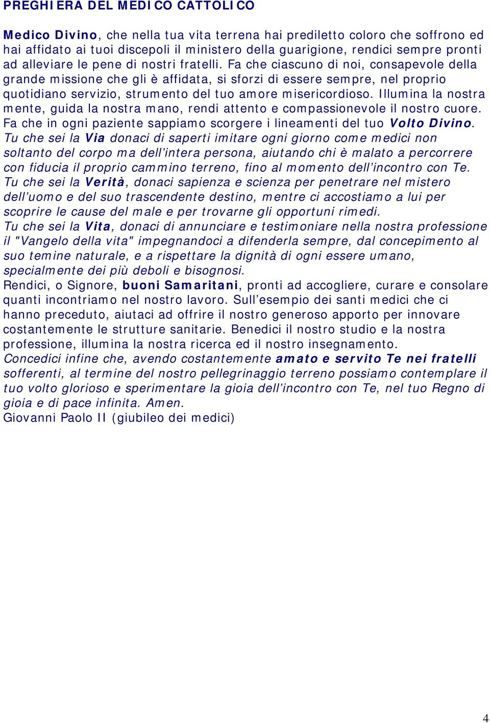 Fa che ciascuno di noi, consapevole della grande missione che gli è affidata, si sforzi di essere sempre, nel proprio quotidiano servizio, strumento del tuo amore misericordioso.