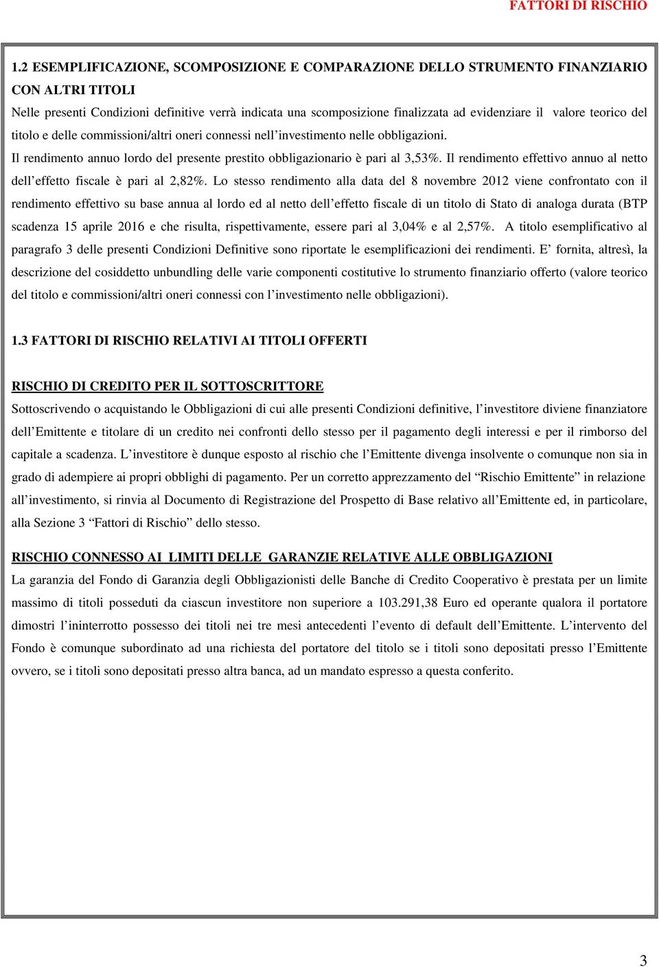 valore teorico del titolo e delle commissioni/altri oneri connessi nell investimento nelle obbligazioni. Il rendimento annuo lordo del presente prestito obbligazionario è pari al 3,53%.