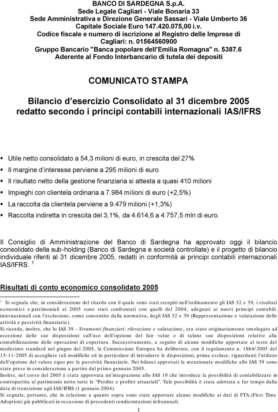 6 Aderente al Fondo Interbancario di tutela dei depositi COMUNICATO STAMPA Bilancio d esercizio Consolidato al 31 dicembre 2005 redatto secondo i principi contabili internazionali IAS/IFRS Utile