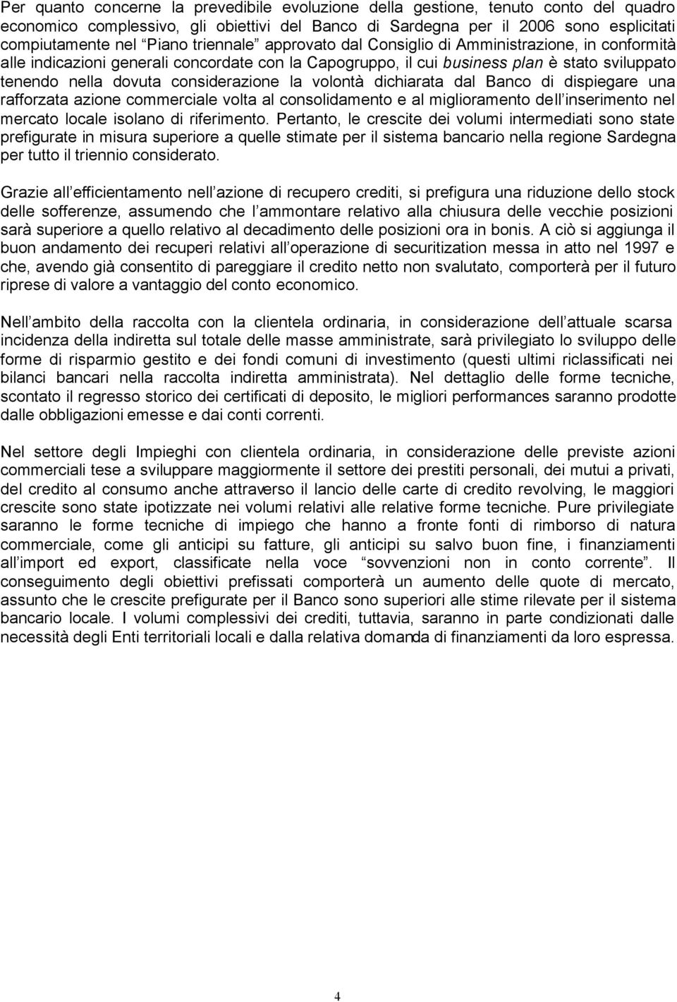 la volontà dichiarata dal Banco di dispiegare una rafforzata azione commerciale volta al consolidamento e al miglioramento dell inserimento nel mercato locale isolano di riferimento.