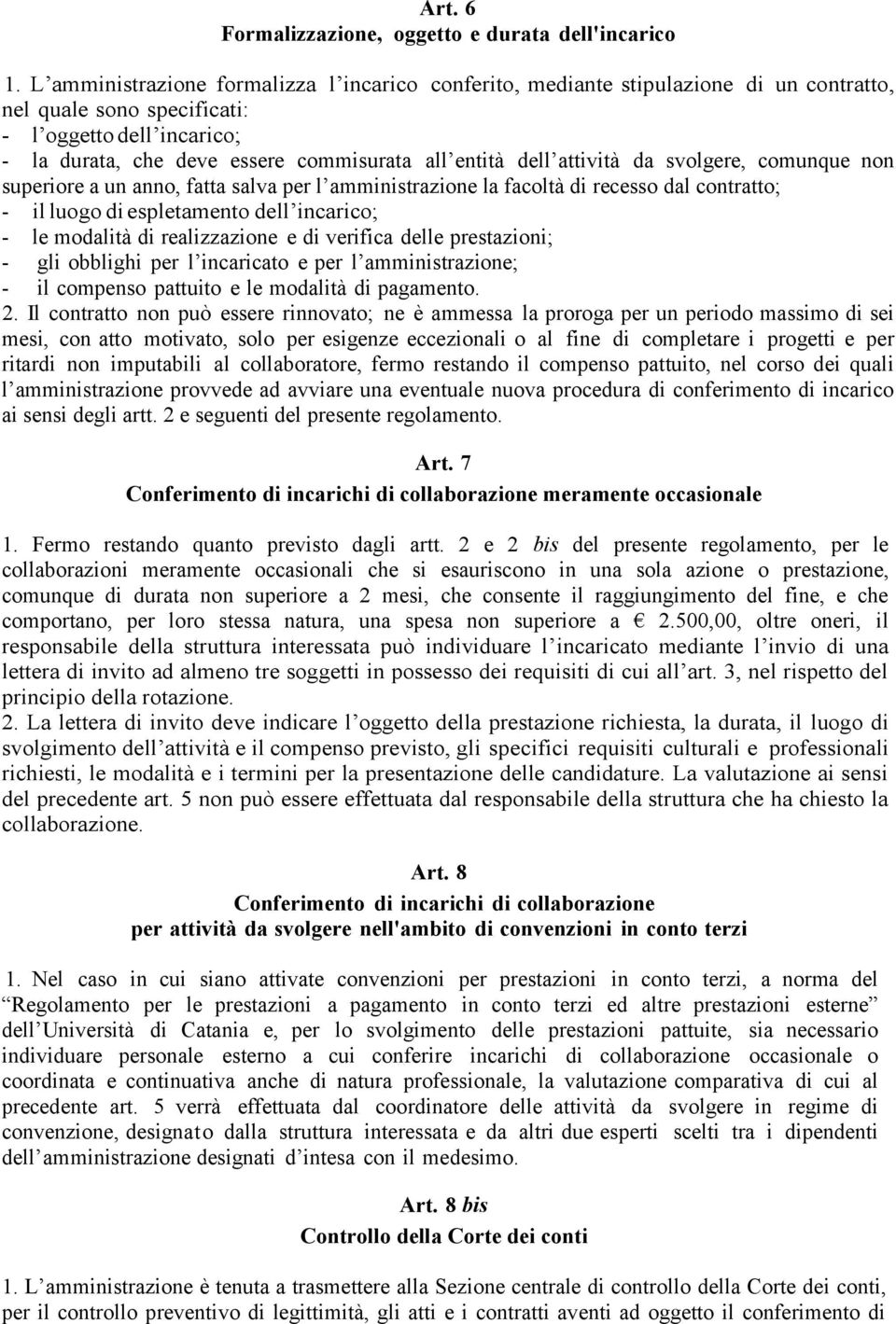 dell attività da svolgere, comunque non superiore a un anno, fatta salva per l amministrazione la facoltà di recesso dal contratto; - il luogo di espletamento dell incarico; - le modalità di