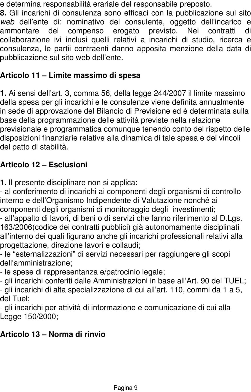 Nei contratti di collaborazione ivi inclusi quelli relativi a incarichi di studio, ricerca e consulenza, le partii contraenti danno apposita menzione della data di pubblicazione sul sito web dell