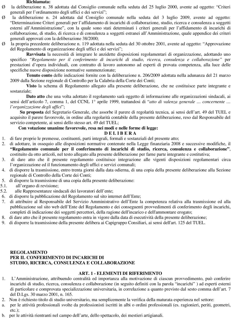 24 adottata dal Consiglio comunale nella seduta del 3 luglio 2009, avente ad oggetto: Determinazione Criteri generali per l affidamento di incarichi di collaborazione, studio, ricerca e consulenza a