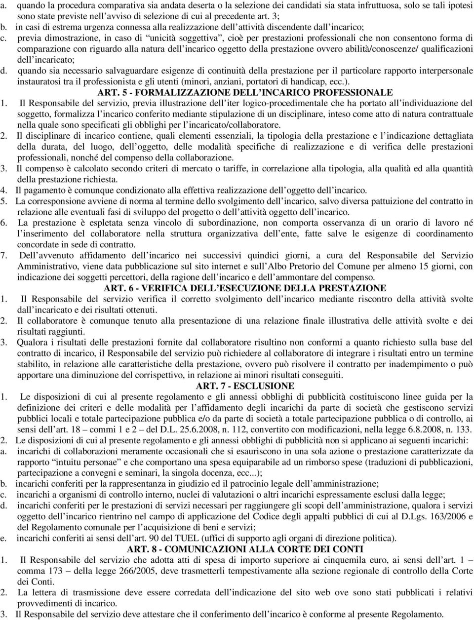 previa dimostrazione, in caso di unicità soggettiva, cioè per prestazioni professionali che non consentono forma di comparazione con riguardo alla natura dell incarico oggetto della prestazione