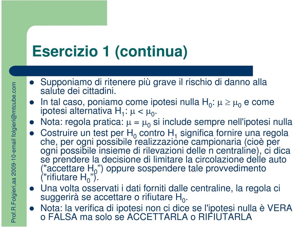 possibile insieme di rilevazioni delle n centraline), ci dica se prendere la decisione di limitare la circolazione delle auto ("accettare H 0 ) oppure sospendere tale provvedimento ("rifiutare H 0 ).