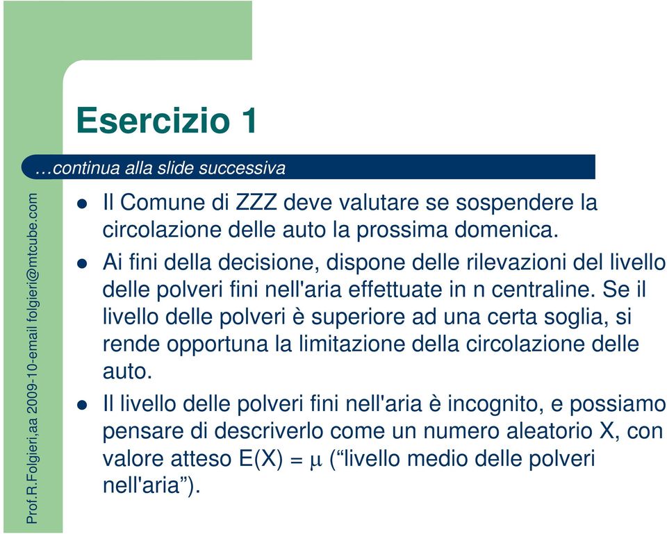 Se il livello delle polveri è superiore ad una certa soglia, si rende opportuna la limitazione della circolazione delle auto.