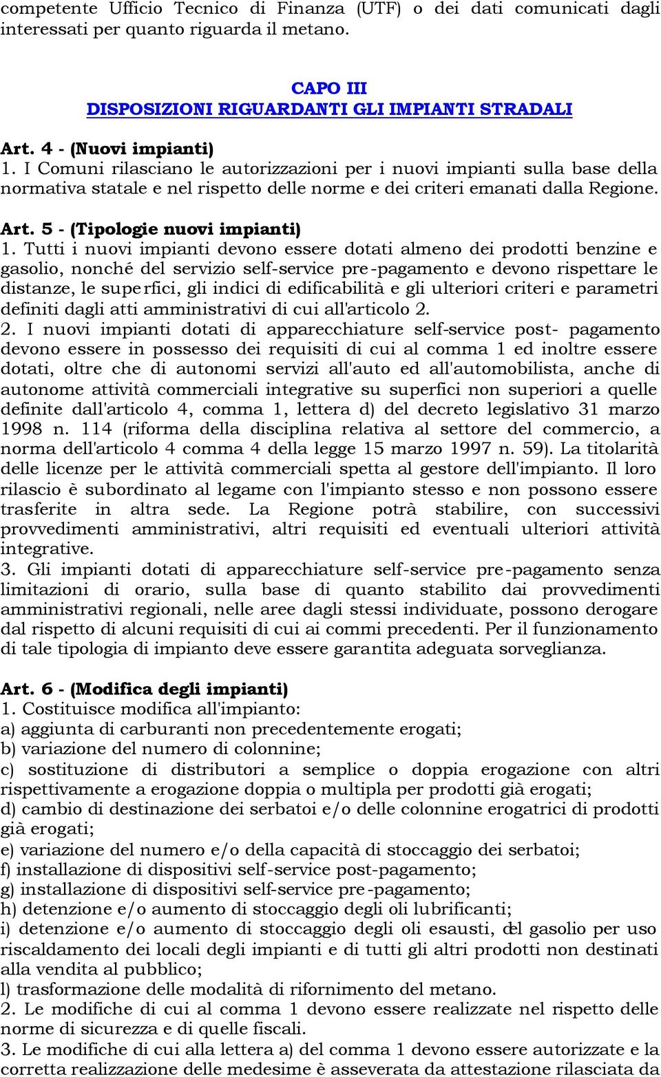 Tutti i nuovi impianti devono essere dotati almeno dei prodotti benzine e gasolio, nonché del servizio self-service pre-pagamento e devono rispettare le distanze, le superfici, gli indici di