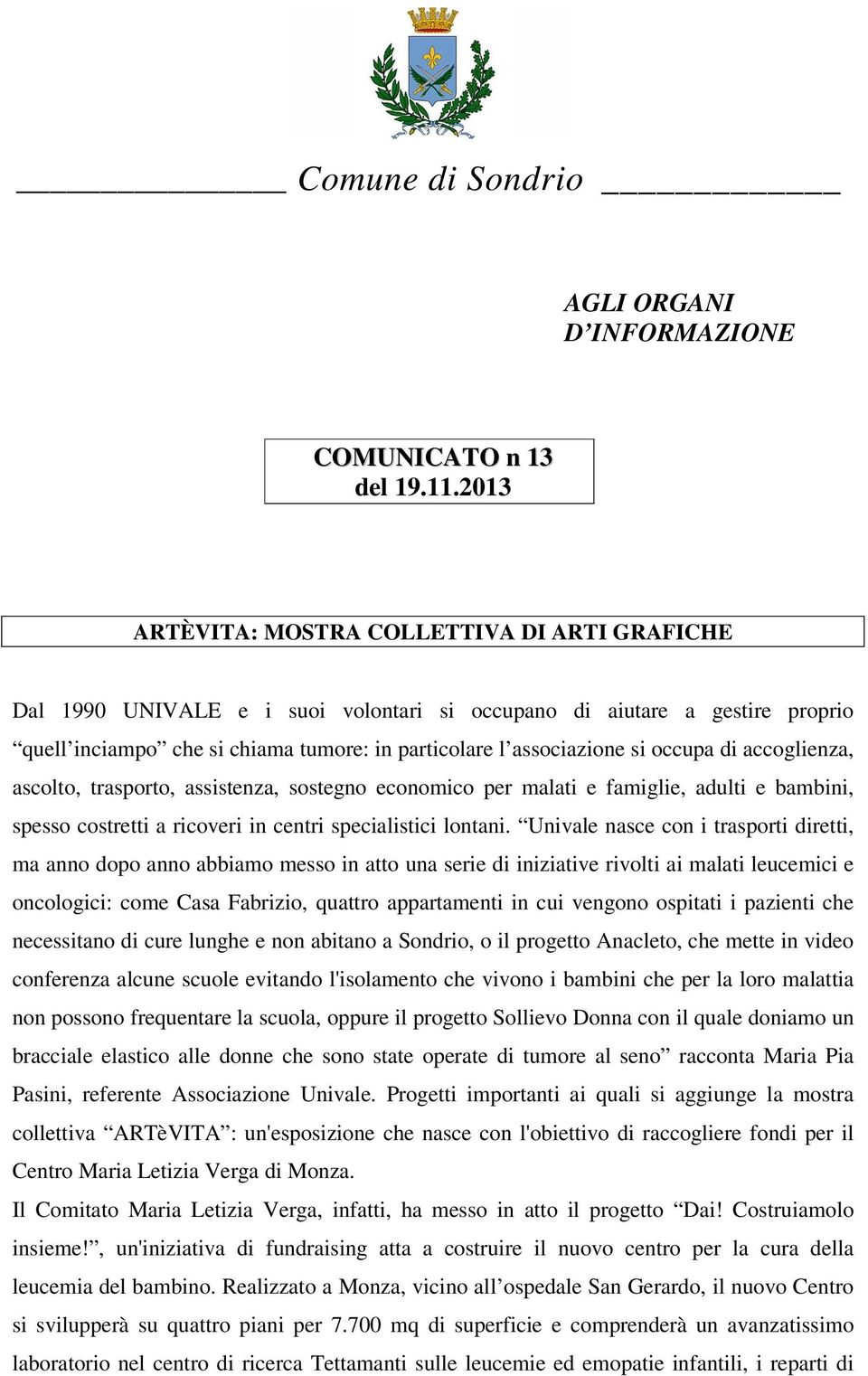 occupa di accoglienza, ascolto, trasporto, assistenza, sostegno economico per malati e famiglie, adulti e bambini, spesso costretti a ricoveri in centri specialistici lontani.