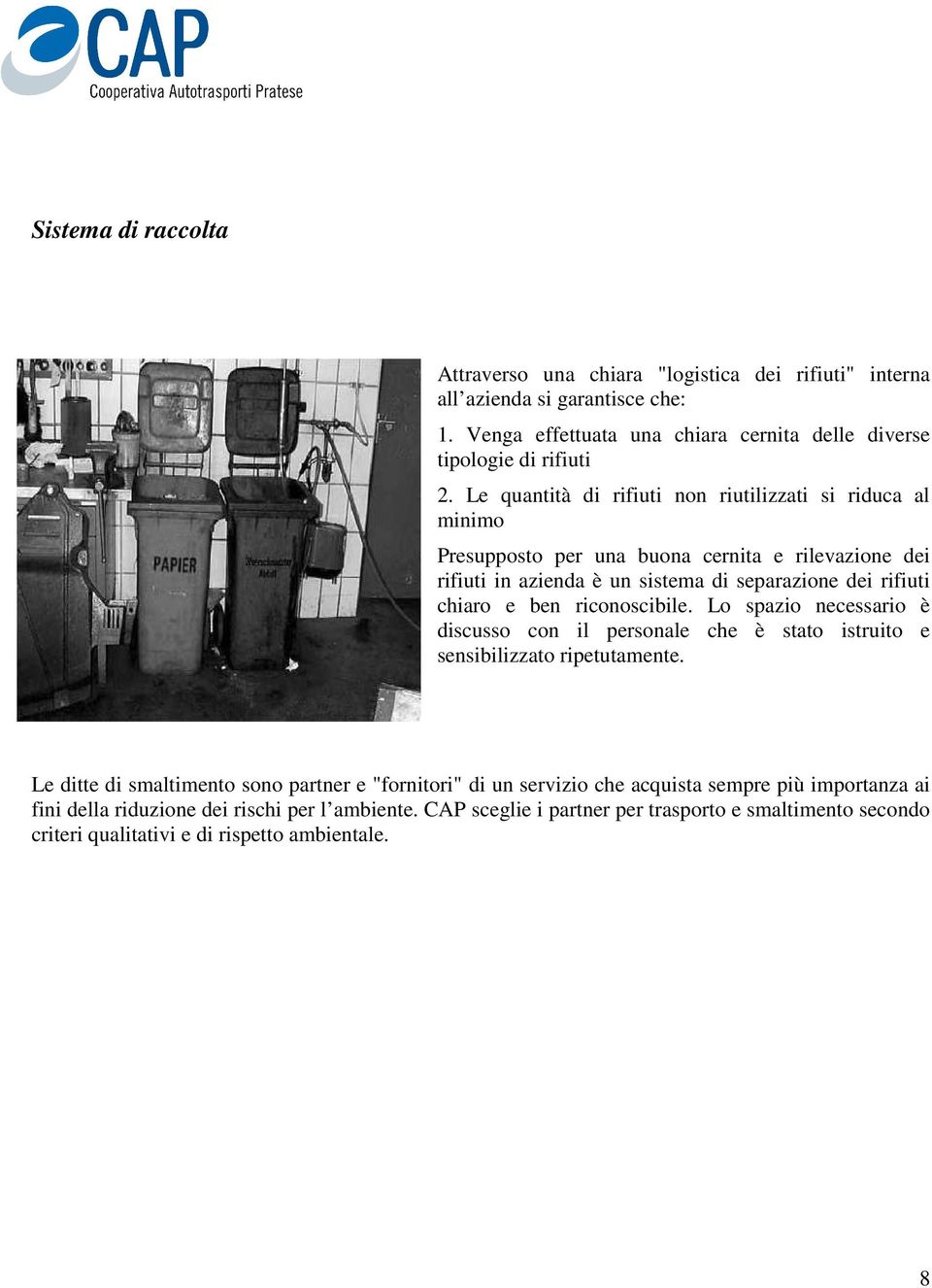 riconoscibile. Lo spazio necessario è discusso con il personale che è stato istruito e sensibilizzato ripetutamente.