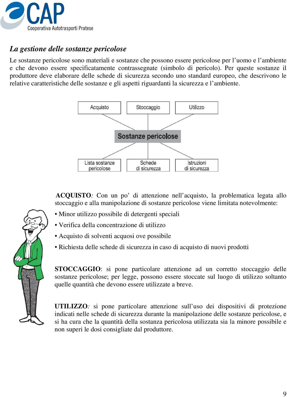 Per queste sostanze il produttore deve elaborare delle schede di sicurezza secondo uno standard europeo, che descrivono le relative caratteristiche delle sostanze e gli aspetti riguardanti la