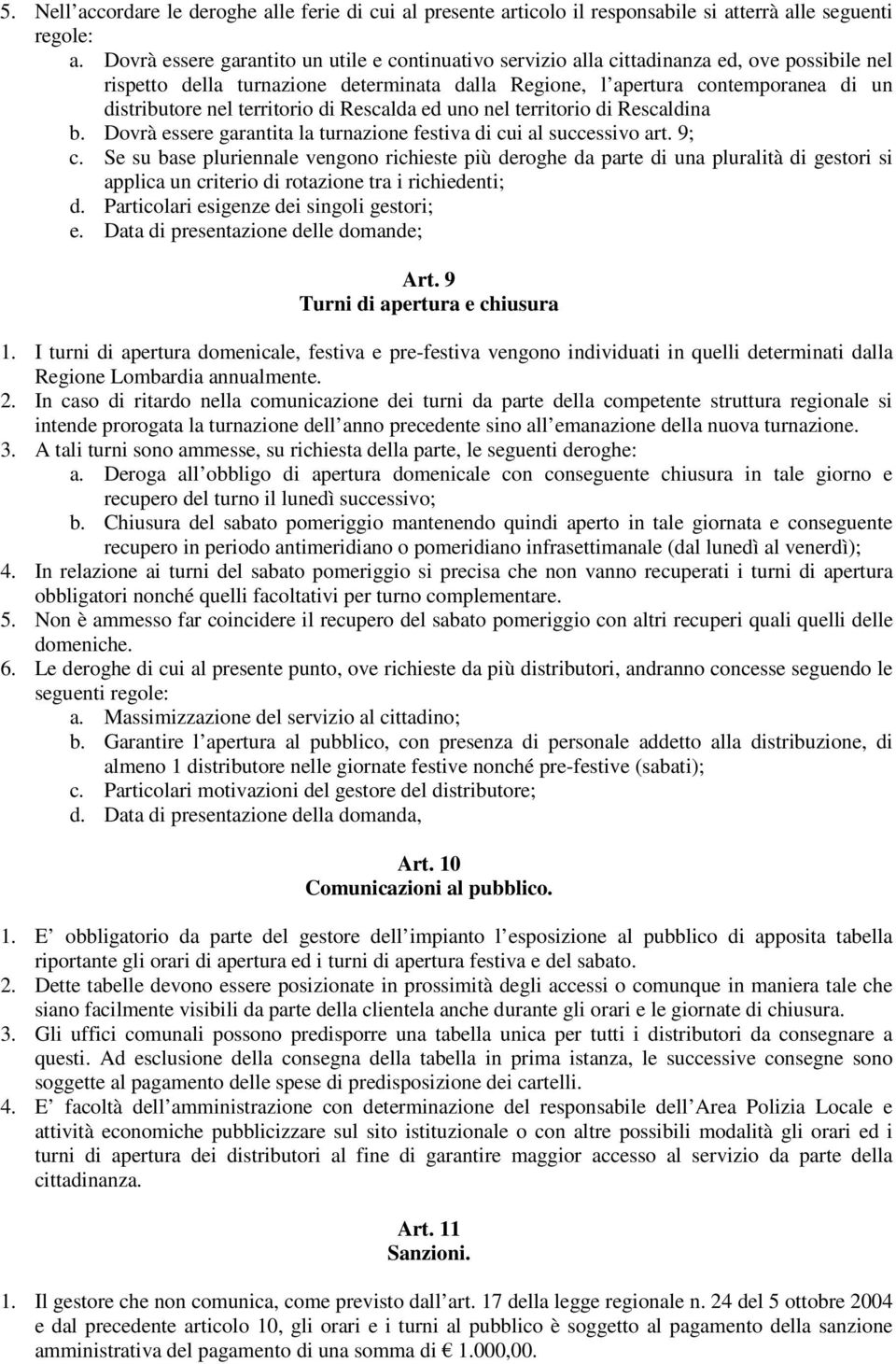 territorio di Rescalda ed uno nel territorio di Rescaldina b. Dovrà essere garantita la turnazione festiva di cui al successivo art. 9; c.