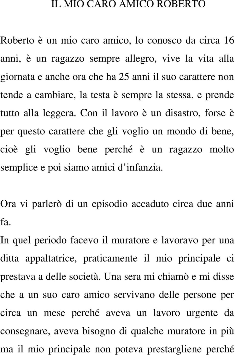 Con il lavoro è un disastro, forse è per questo carattere che gli voglio un mondo di bene, cioè gli voglio bene perché è un ragazzo molto semplice e poi siamo amici d infanzia.