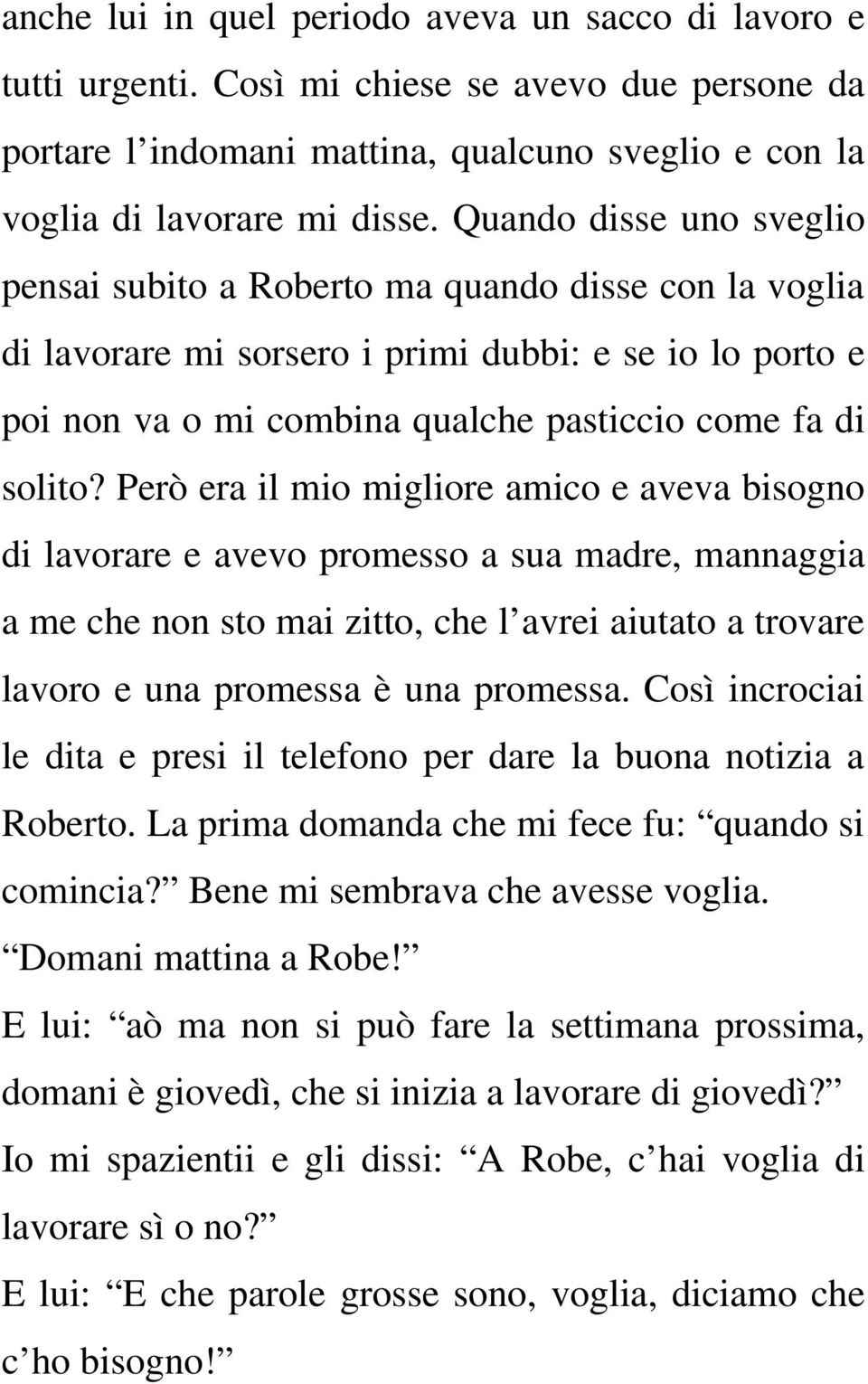 Però era il mio migliore amico e aveva bisogno di lavorare e avevo promesso a sua madre, mannaggia a me che non sto mai zitto, che l avrei aiutato a trovare lavoro e una promessa è una promessa.